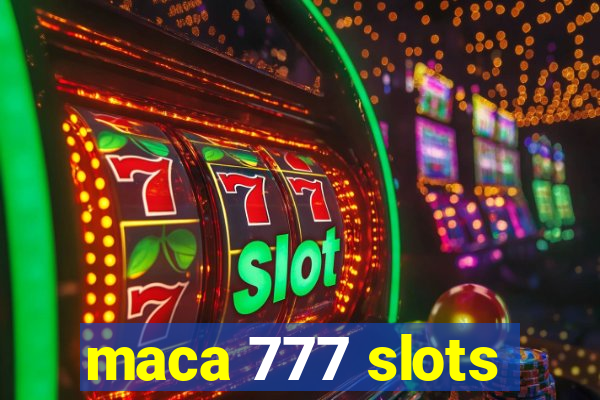 maca 777 slots